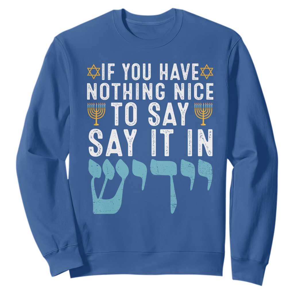 Funny Hanukkah Sweatshirt If You Have Nothing Nice To Say It In Yiddish Jewish Holiday TS11 Royal Blue Print Your Wear