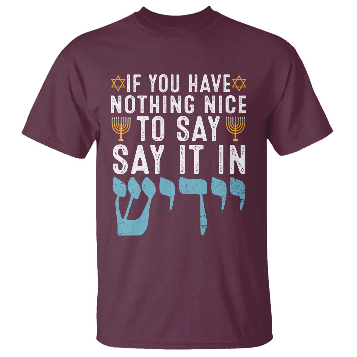 Funny Hanukkah T Shirt If You Have Nothing Nice To Say It In Yiddish Jewish Holiday TS11 Maroon Print Your Wear