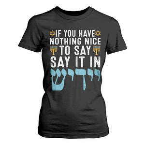 Funny Hanukkah T Shirt For Women If You Have Nothing Nice To Say It In Yiddish Jewish Holiday TS11 Black Print Your Wear