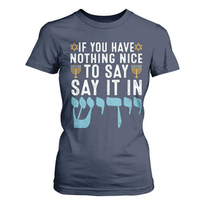 Funny Hanukkah T Shirt For Women If You Have Nothing Nice To Say It In Yiddish Jewish Holiday TS11 Navy Print Your Wear