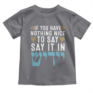 Funny Hanukkah Toddler T Shirt If You Have Nothing Nice To Say It In Yiddish Jewish Holiday TS11 Charcoal Print Your Wear