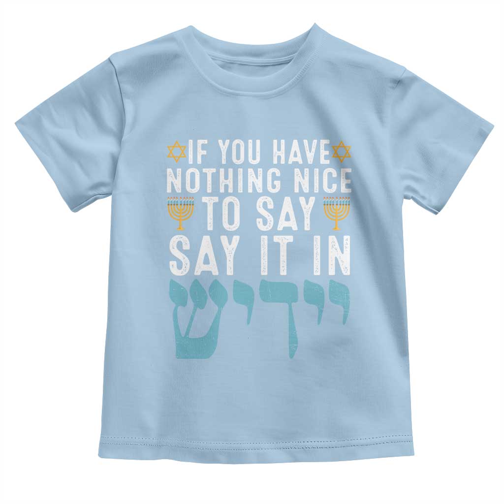 Funny Hanukkah Toddler T Shirt If You Have Nothing Nice To Say It In Yiddish Jewish Holiday TS11 Light Blue Print Your Wear