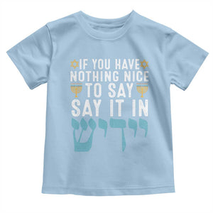 Funny Hanukkah Toddler T Shirt If You Have Nothing Nice To Say It In Yiddish Jewish Holiday TS11 Light Blue Print Your Wear