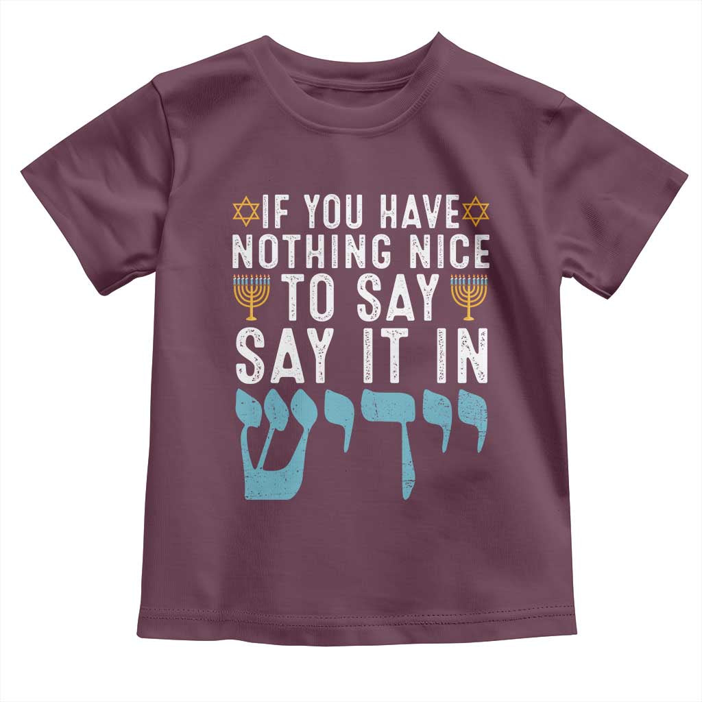 Funny Hanukkah Toddler T Shirt If You Have Nothing Nice To Say It In Yiddish Jewish Holiday TS11 Maroon Print Your Wear