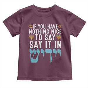Funny Hanukkah Toddler T Shirt If You Have Nothing Nice To Say It In Yiddish Jewish Holiday TS11 Maroon Print Your Wear