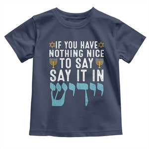 Funny Hanukkah Toddler T Shirt If You Have Nothing Nice To Say It In Yiddish Jewish Holiday TS11 Navy Print Your Wear