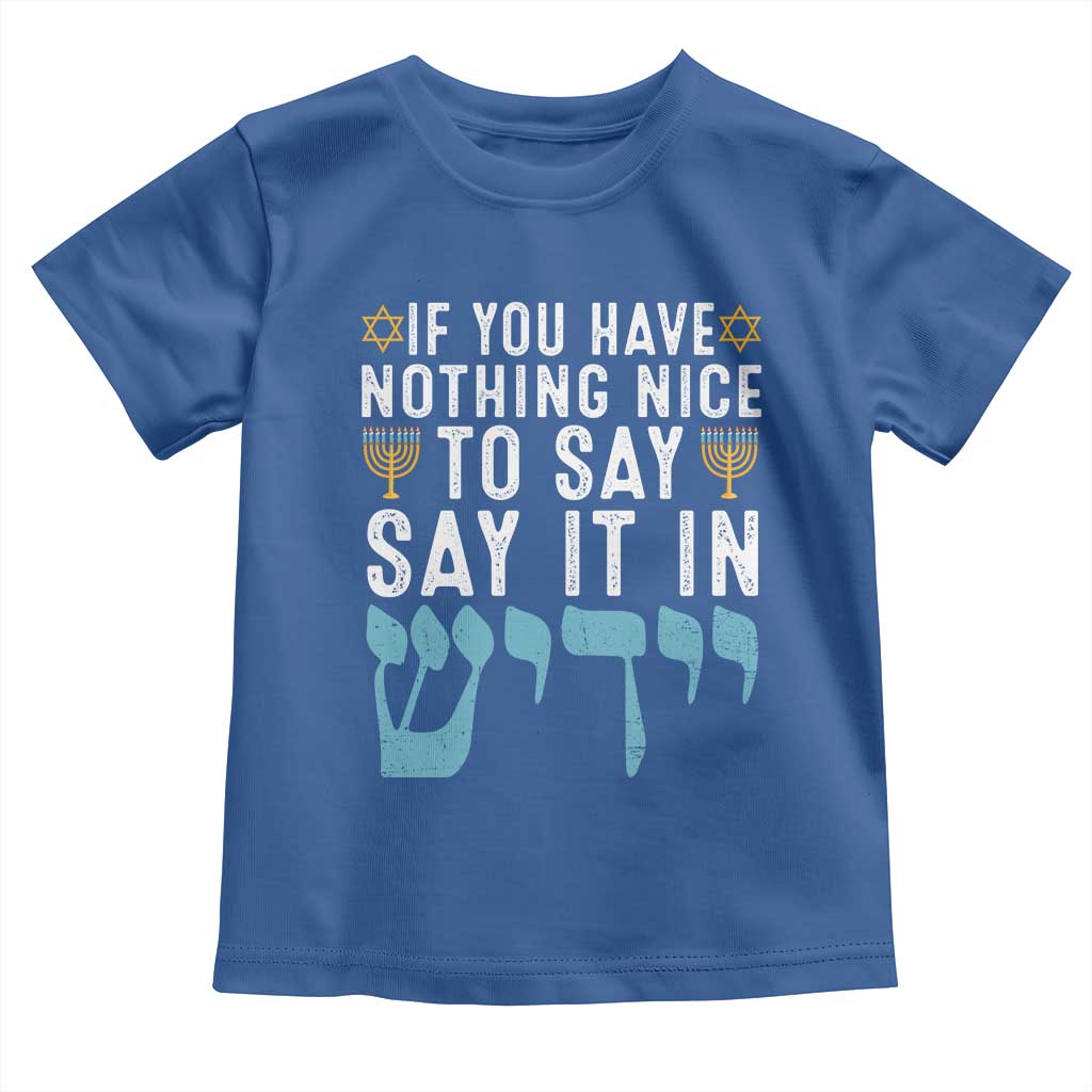 Funny Hanukkah Toddler T Shirt If You Have Nothing Nice To Say It In Yiddish Jewish Holiday TS11 Royal Blue Print Your Wear