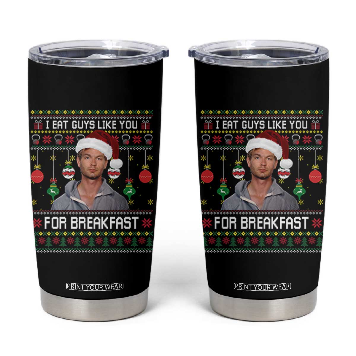 Funny Christmas Jeffrey Dahmer Tumbler Cup I Eat Guys Like You For Breakfast Serial Killer TS11 Black Print Your Wear