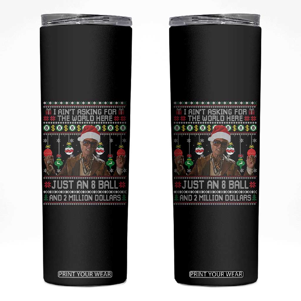 Funny Christmas Billy Meme Skinny Tumbler I Aint Asking For The World Here Just An 8 Ball And 2 Million Dollars TS11 Black Print Your Wear