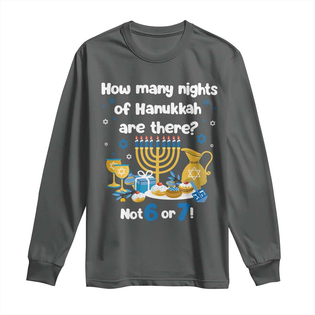 Funny 67 Hanukkah Long Sleeve Shirt How Many Nights Of Hanukkah Are There Not 6 or 7 TS11 Dark Heather Print Your Wear