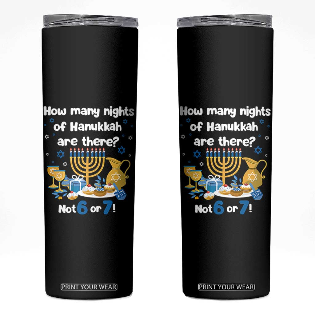 Funny 67 Hanukkah Skinny Tumbler How Many Nights Of Hanukkah Are There Not 6 or 7 TS11 Black Print Your Wear