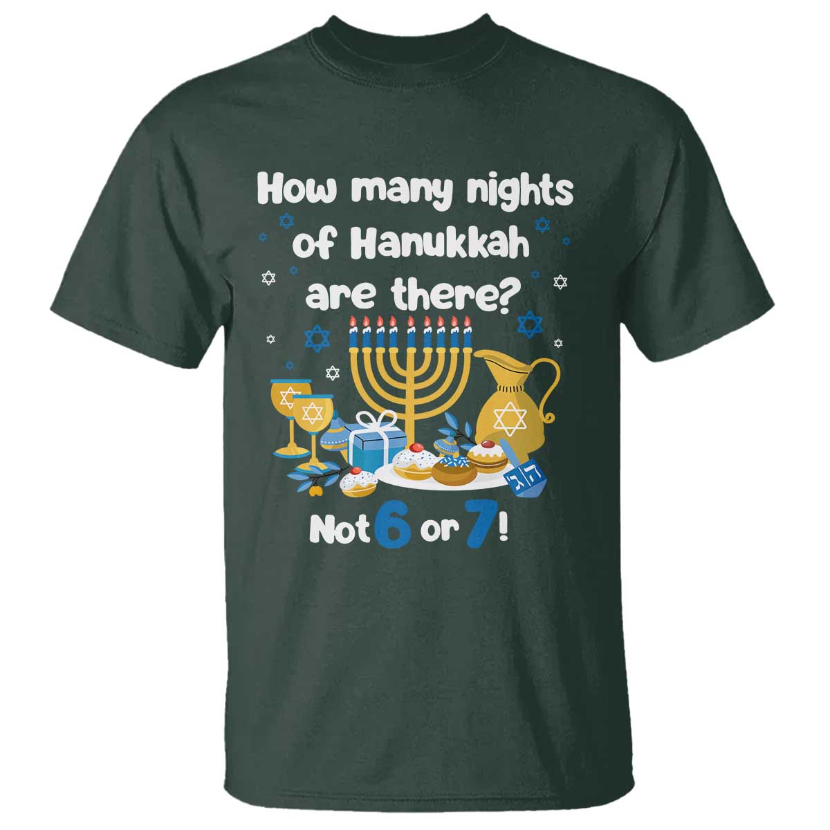 Funny 67 Hanukkah T Shirt How Many Nights Of Hanukkah Are There Not 6 or 7 TS11 Dark Forest Green Print Your Wear