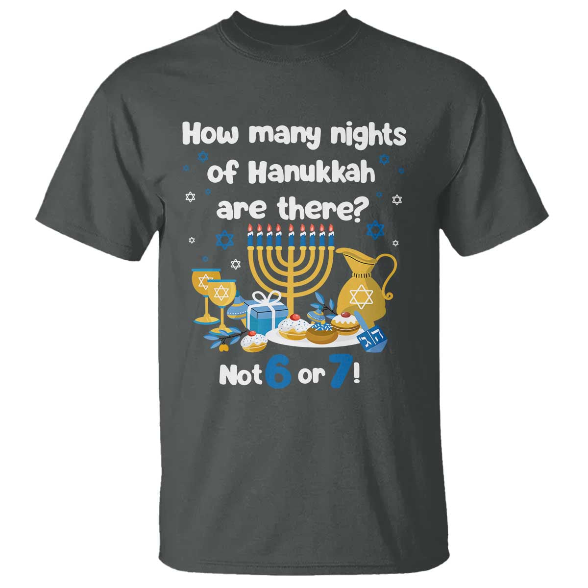 Funny 67 Hanukkah T Shirt How Many Nights Of Hanukkah Are There Not 6 or 7 TS11 Dark Heather Print Your Wear