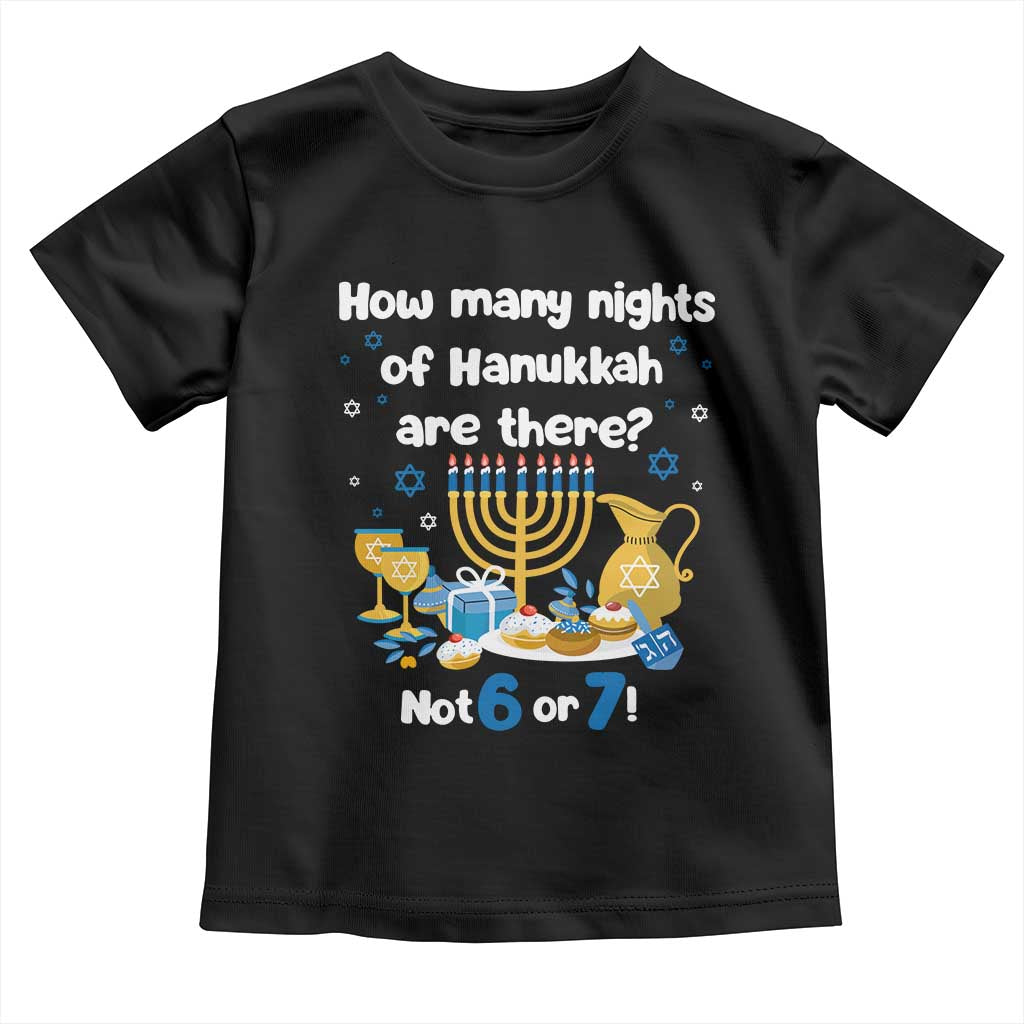 Funny 67 Hanukkah Toddler T Shirt How Many Nights Of Hanukkah Are There Not 6 or 7 TS11 Black Print Your Wear