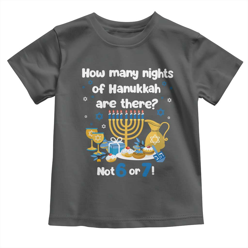 Funny 67 Hanukkah Toddler T Shirt How Many Nights Of Hanukkah Are There Not 6 or 7 TS11 Dark Heather Print Your Wear