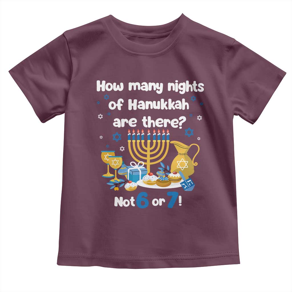 Funny 67 Hanukkah Toddler T Shirt How Many Nights Of Hanukkah Are There Not 6 or 7 TS11 Maroon Print Your Wear