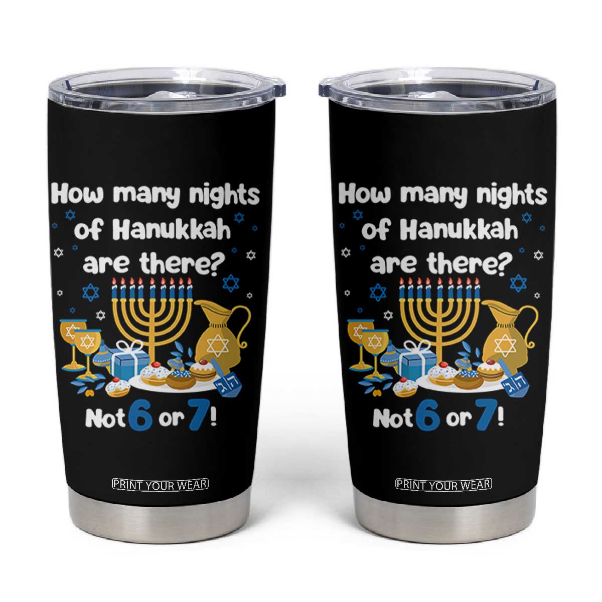 Funny 67 Hanukkah Tumbler Cup How Many Nights Of Hanukkah Are There Not 6 or 7 TS11 Black Print Your Wear