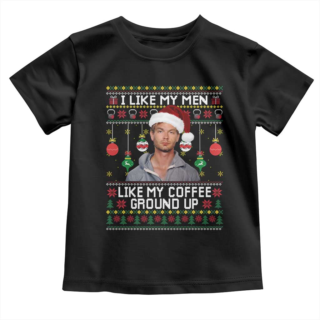 Funny Christmas Jeffrey Dahmer Toddler T Shirt I Like My Men Like My Coffee Ground Up Serial Killer TS11 Black Print Your Wear