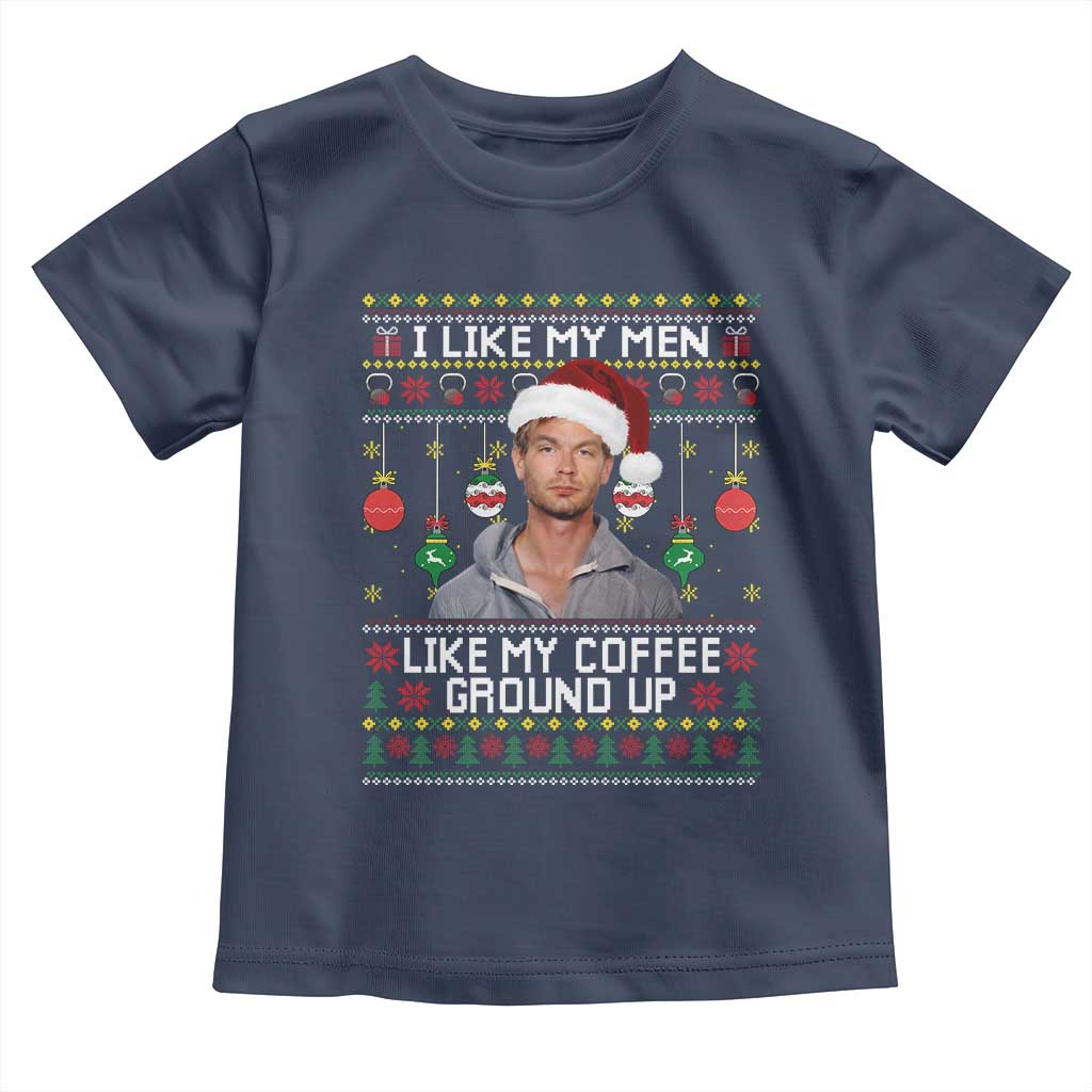 Funny Christmas Jeffrey Dahmer Toddler T Shirt I Like My Men Like My Coffee Ground Up Serial Killer TS11 Navy Print Your Wear