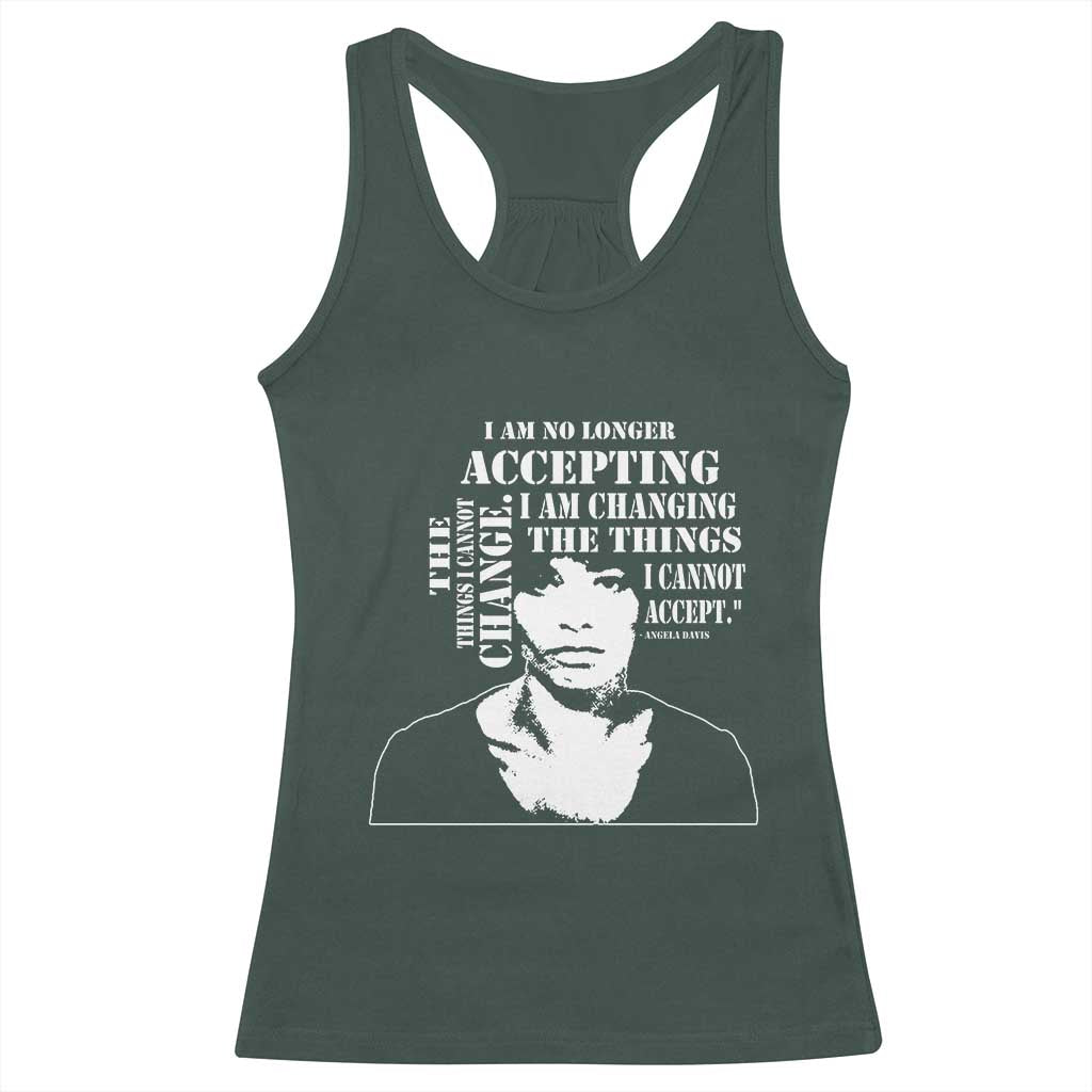 Angela Davis Quotes Racerback Tank Top I Am No Longer Accepting The Things I Cannot Change Black History Month TS11 Dark Forest Green Print Your Wear