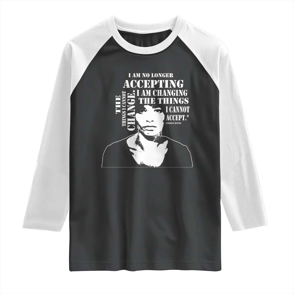 Angela Davis Quotes Raglan Shirt I Am No Longer Accepting The Things I Cannot Change Black History Month TS11 Black White Print Your Wear