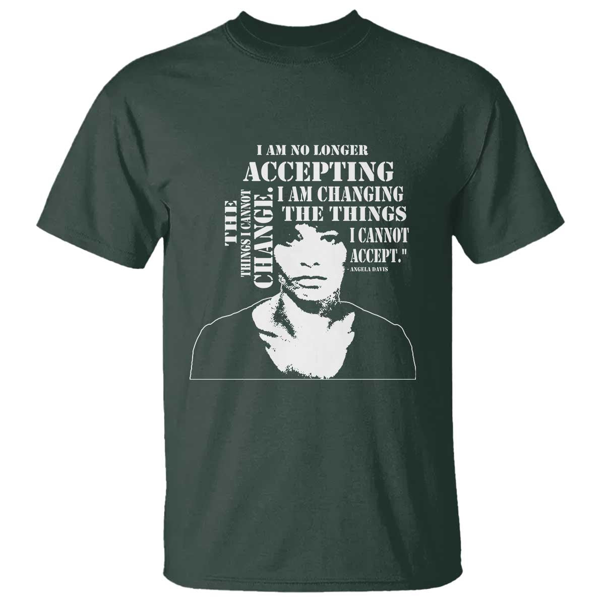 Angela Davis Quotes T Shirt I Am No Longer Accepting The Things I Cannot Change Black History Month TS11 Dark Forest Green Print Your Wear