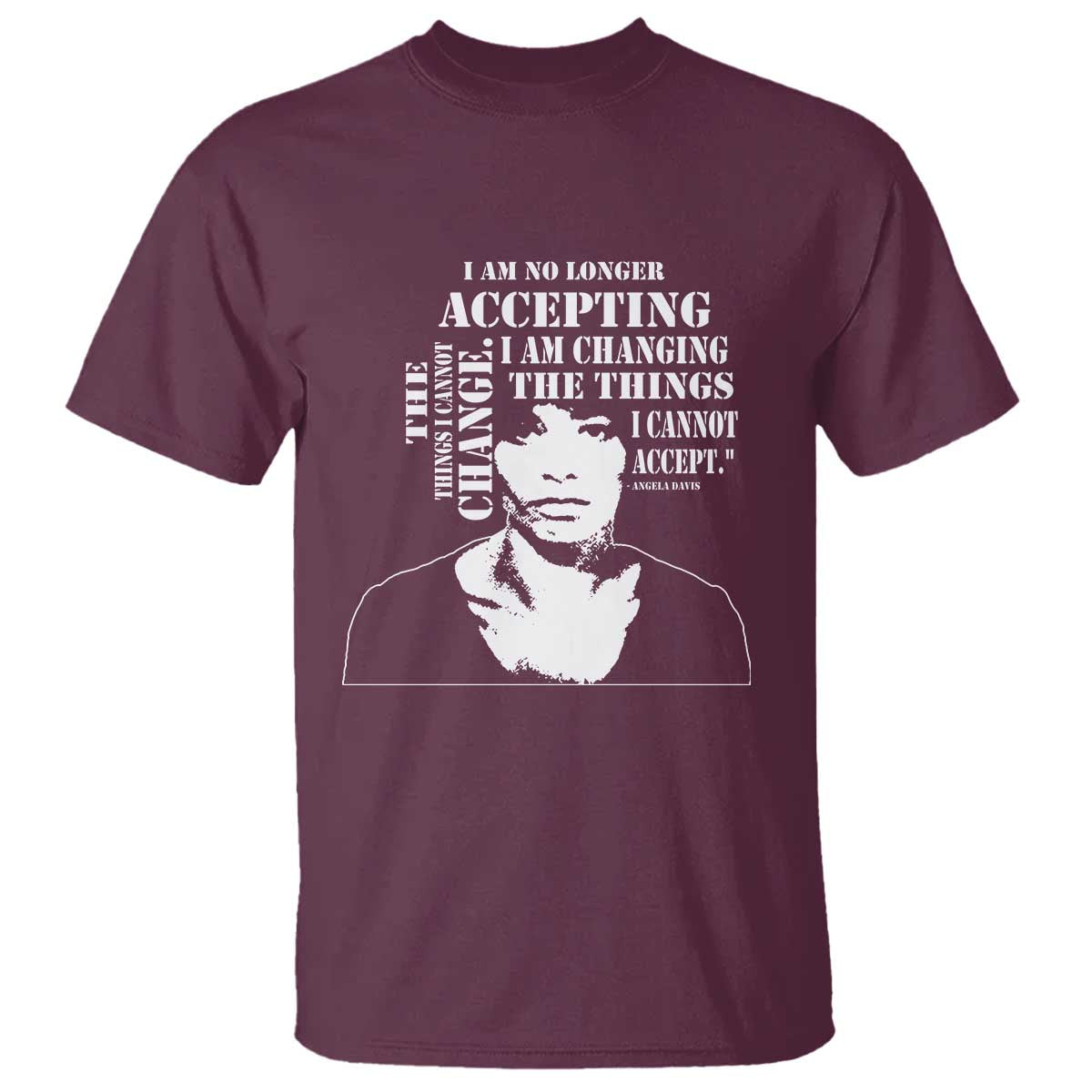Angela Davis Quotes T Shirt I Am No Longer Accepting The Things I Cannot Change Black History Month TS11 Maroon Print Your Wear