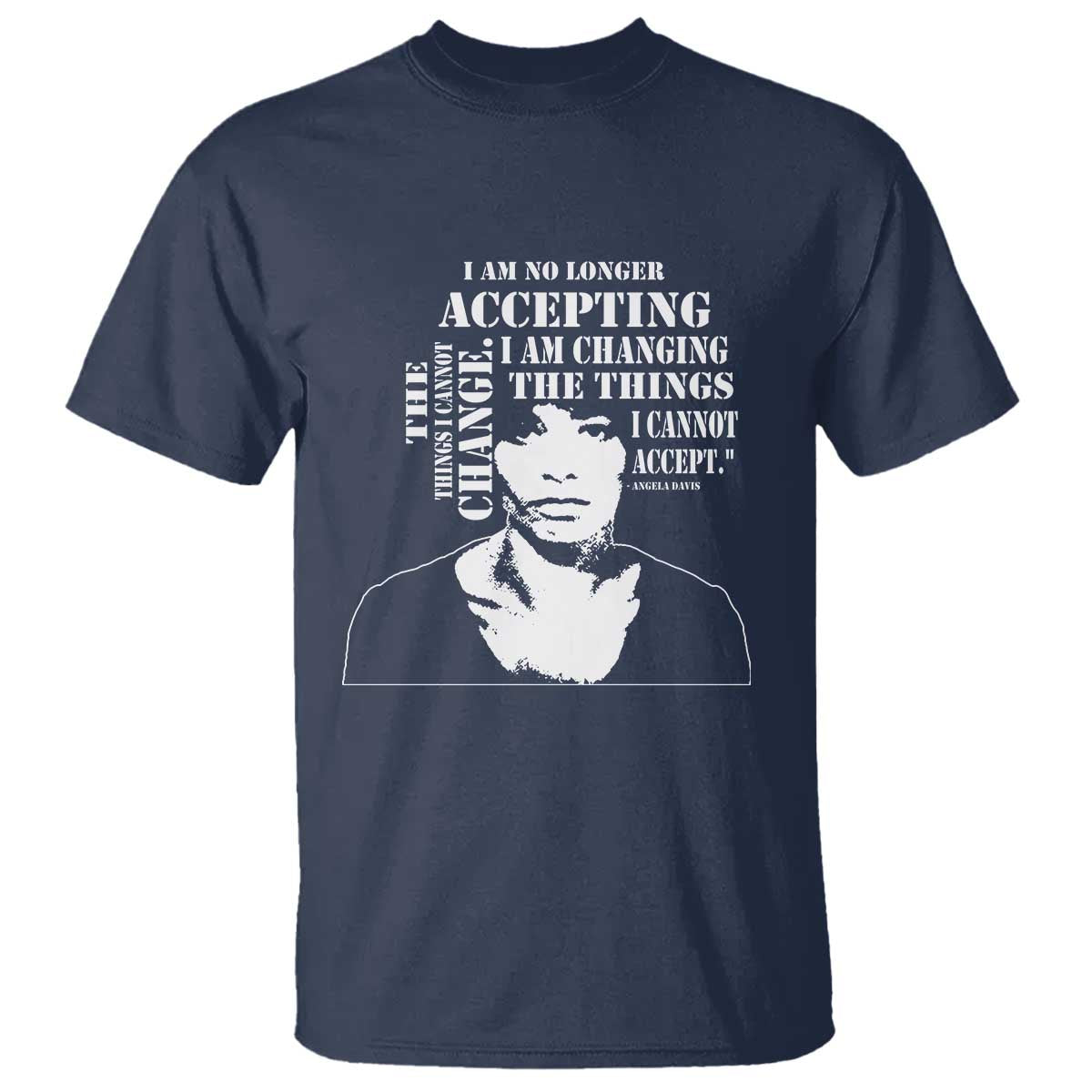 Angela Davis Quotes T Shirt I Am No Longer Accepting The Things I Cannot Change Black History Month TS11 Navy Print Your Wear