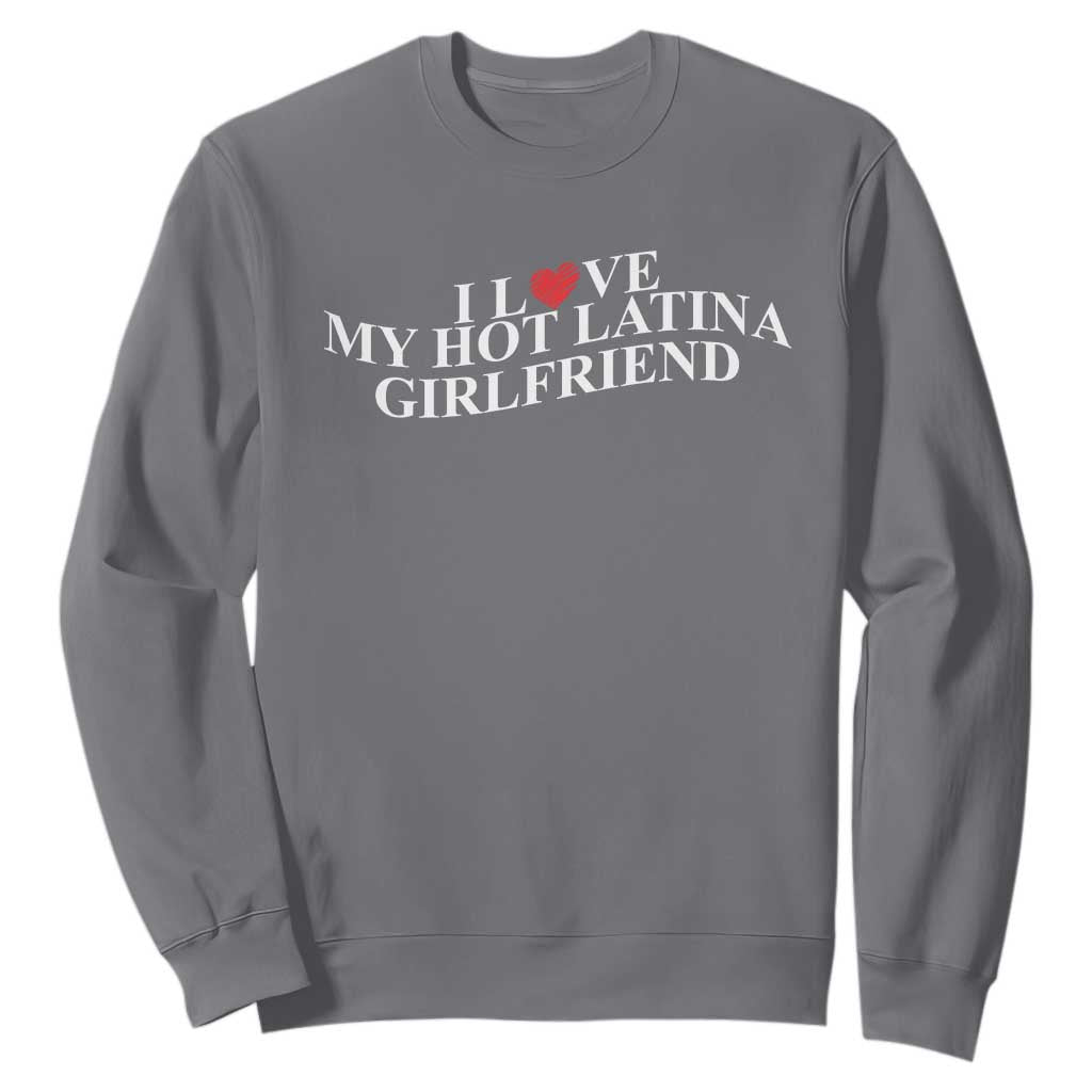 Funny I Love My Hot Latina Girlfriend Sweatshirt Boyfriend Valentines Couple Matching TS11 Charcoal Print Your Wear