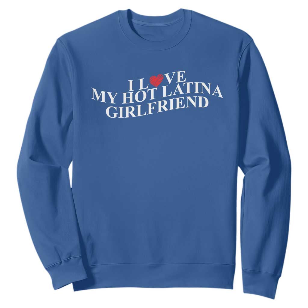 Funny I Love My Hot Latina Girlfriend Sweatshirt Boyfriend Valentines Couple Matching TS11 Royal Blue Print Your Wear