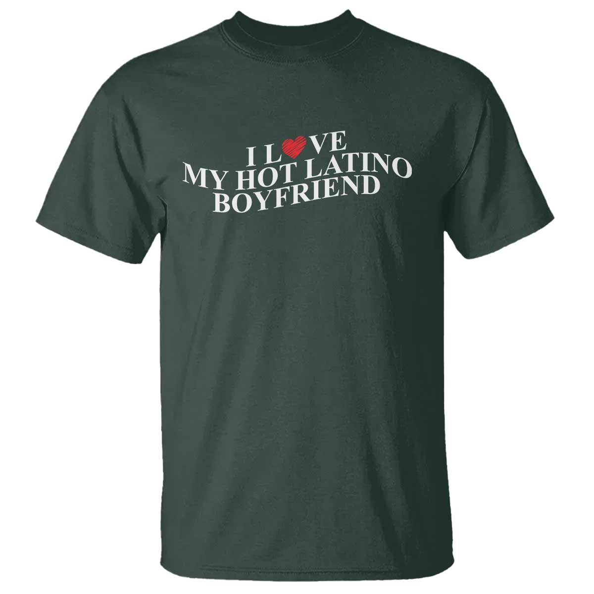 Funny I Love My Hot Latino Boyfriend T Shirt Girlfriend Valentines Couple Matching TS11 Dark Forest Green Print Your Wear