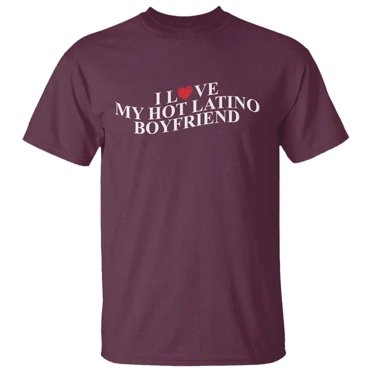 Funny I Love My Hot Latino Boyfriend T Shirt Girlfriend Valentines Couple Matching TS11 Maroon Print Your Wear