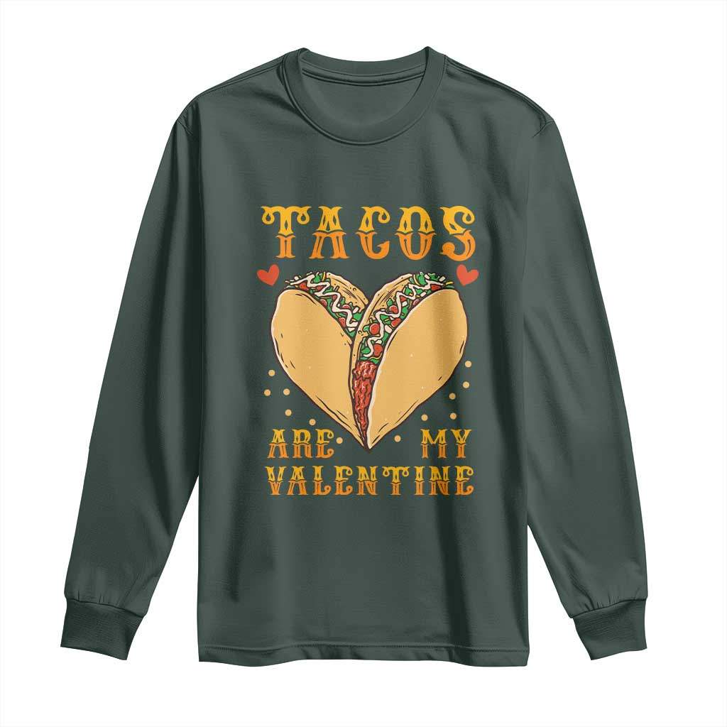 Funny Tacos Are My Valentine Long Sleeve Shirt Valentine's Day Mexican Food TS11 Dark Forest Green Print Your Wear