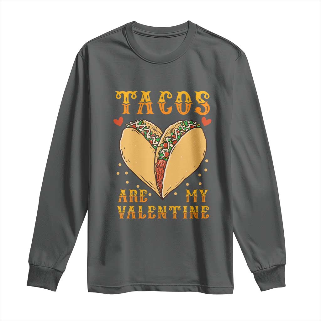 Funny Tacos Are My Valentine Long Sleeve Shirt Valentine's Day Mexican Food TS11 Dark Heather Print Your Wear