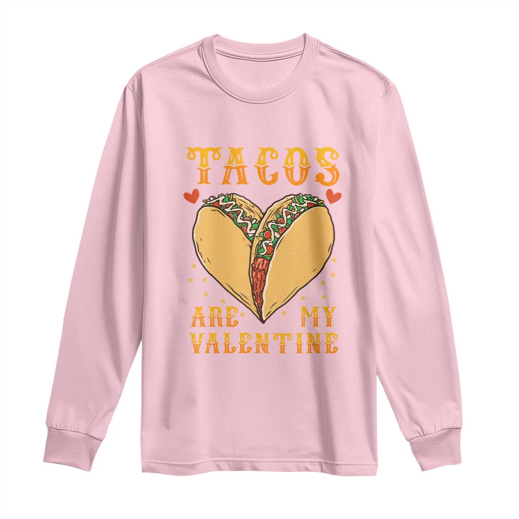 Funny Tacos Are My Valentine Long Sleeve Shirt Valentine's Day Mexican Food TS11 Light Pink Print Your Wear