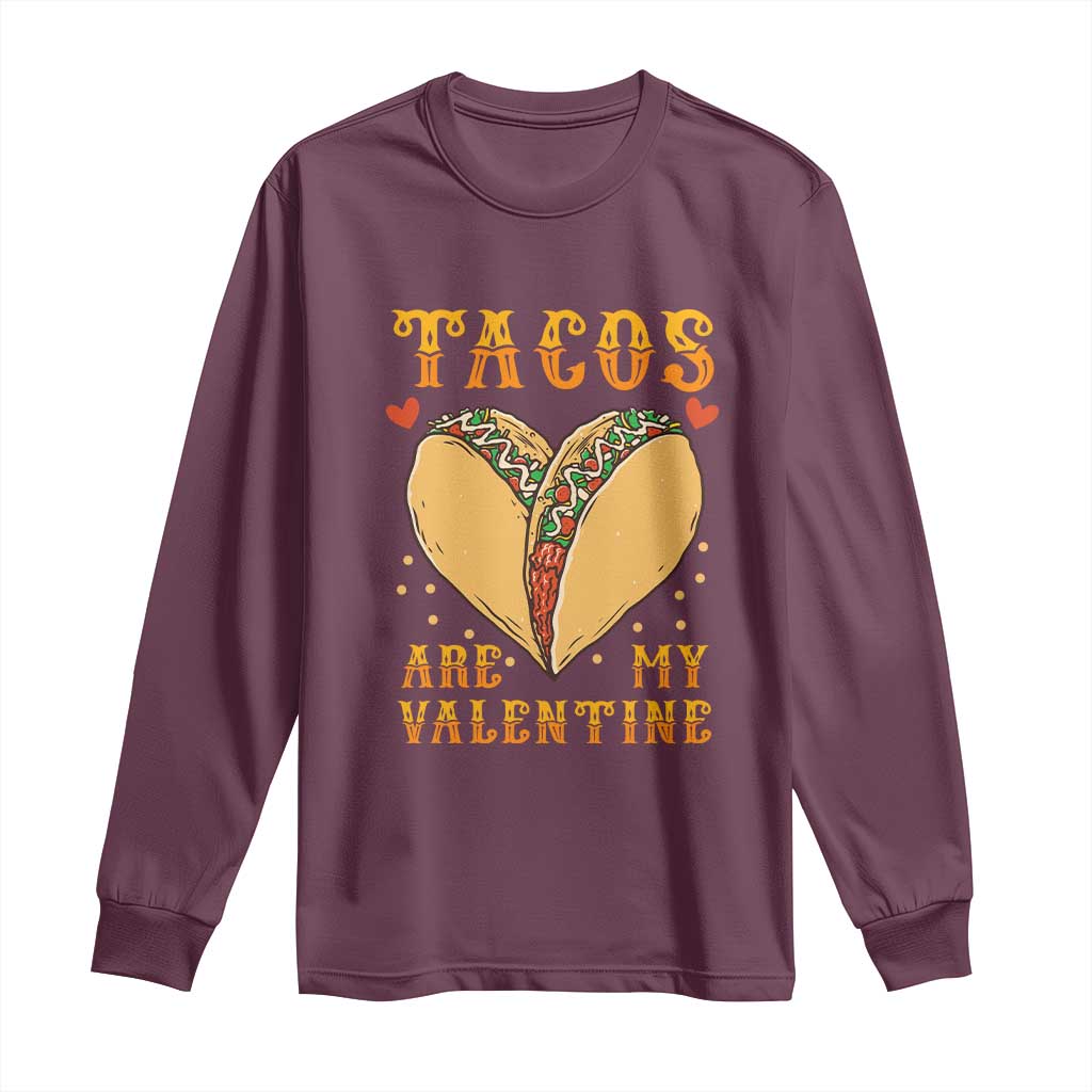 Funny Tacos Are My Valentine Long Sleeve Shirt Valentine's Day Mexican Food TS11 Maroon Print Your Wear