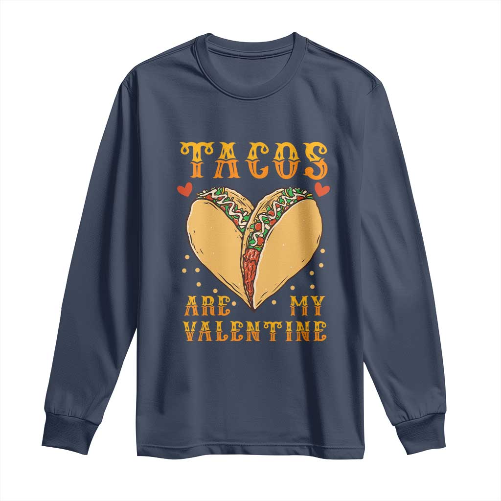 Funny Tacos Are My Valentine Long Sleeve Shirt Valentine's Day Mexican Food TS11 Navy Print Your Wear