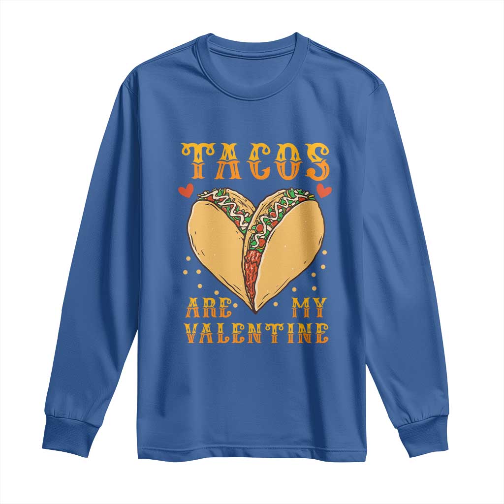 Funny Tacos Are My Valentine Long Sleeve Shirt Valentine's Day Mexican Food TS11 Royal Blue Print Your Wear