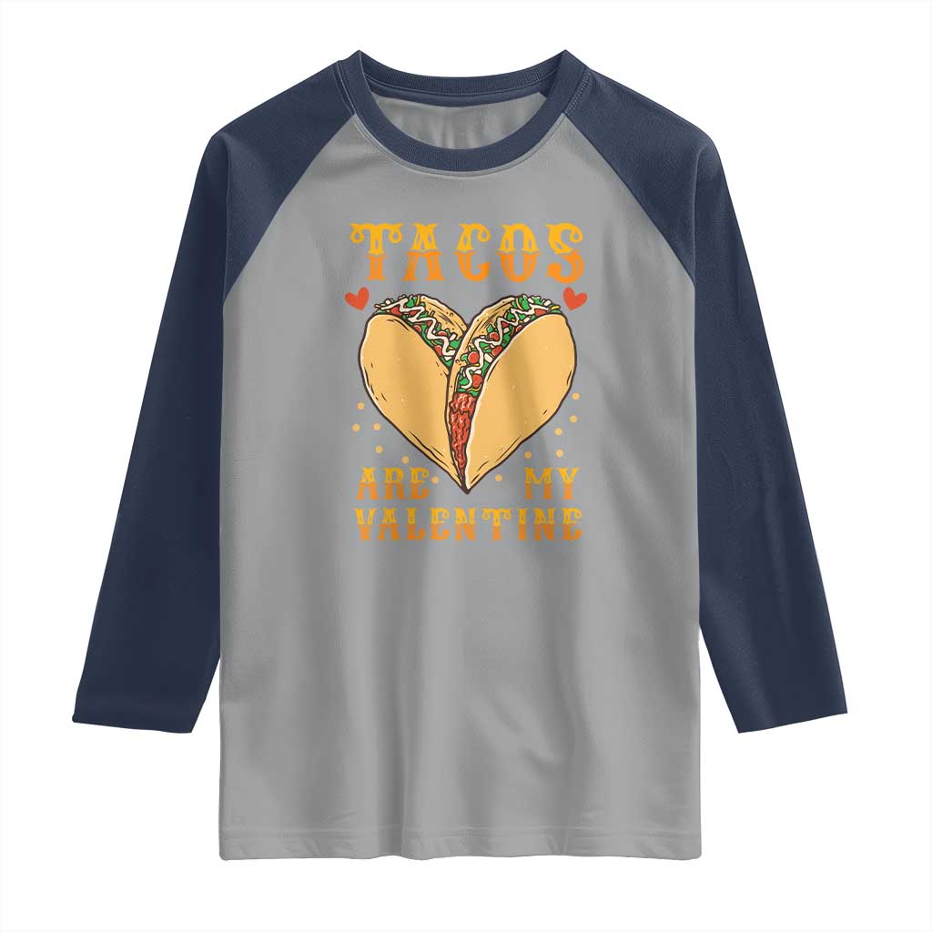 Funny Tacos Are My Valentine Raglan Shirt Valentine's Day Mexican Food TS11 Sport Gray Navy Print Your Wear