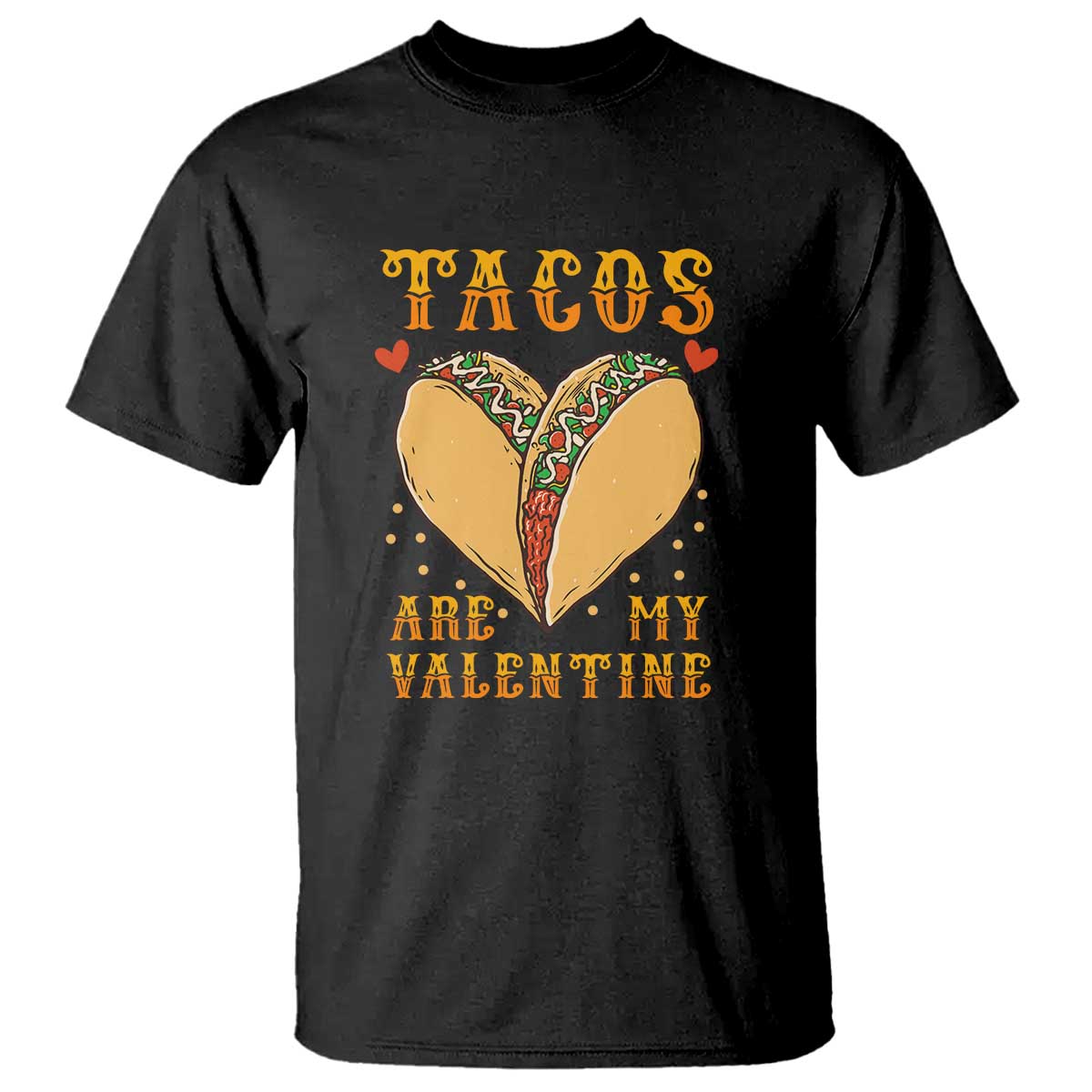 Funny Tacos Are My Valentine T Shirt Valentine's Day Mexican Food TS11 Black Print Your Wear