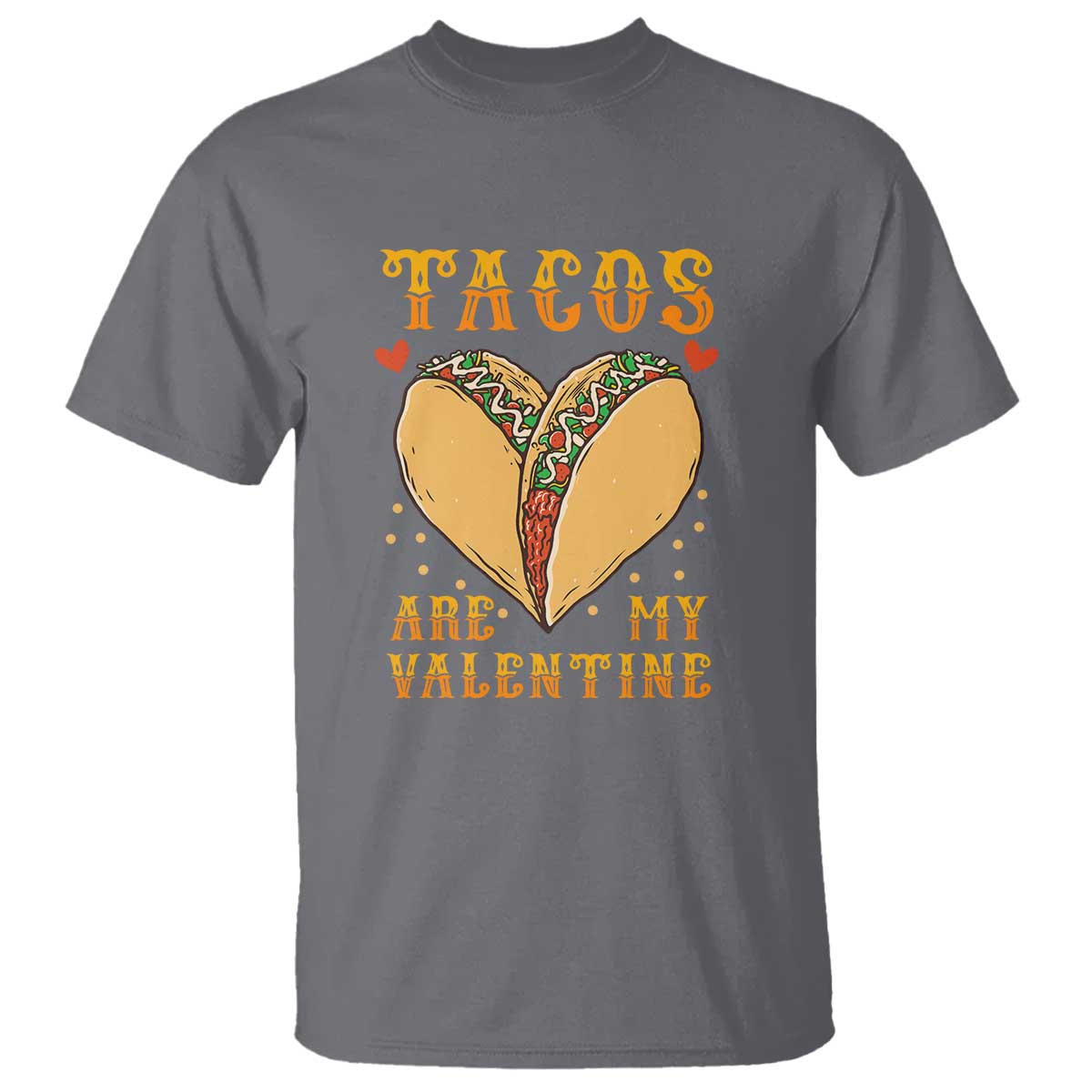 Funny Tacos Are My Valentine T Shirt Valentine's Day Mexican Food TS11 Charcoal Print Your Wear
