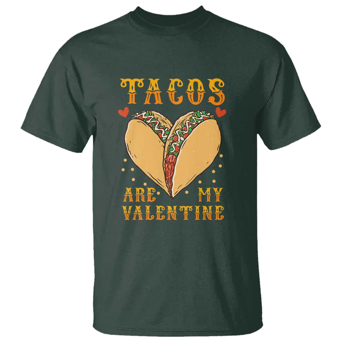 Funny Tacos Are My Valentine T Shirt Valentine's Day Mexican Food TS11 Dark Forest Green Print Your Wear