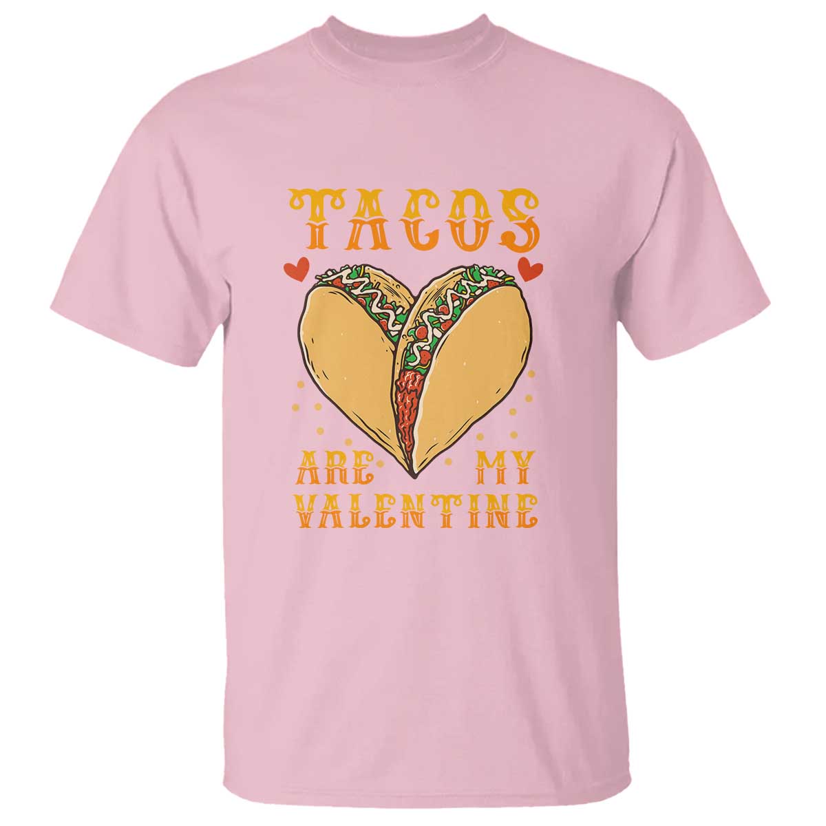 Funny Tacos Are My Valentine T Shirt Valentine's Day Mexican Food TS11 Light Pink Print Your Wear