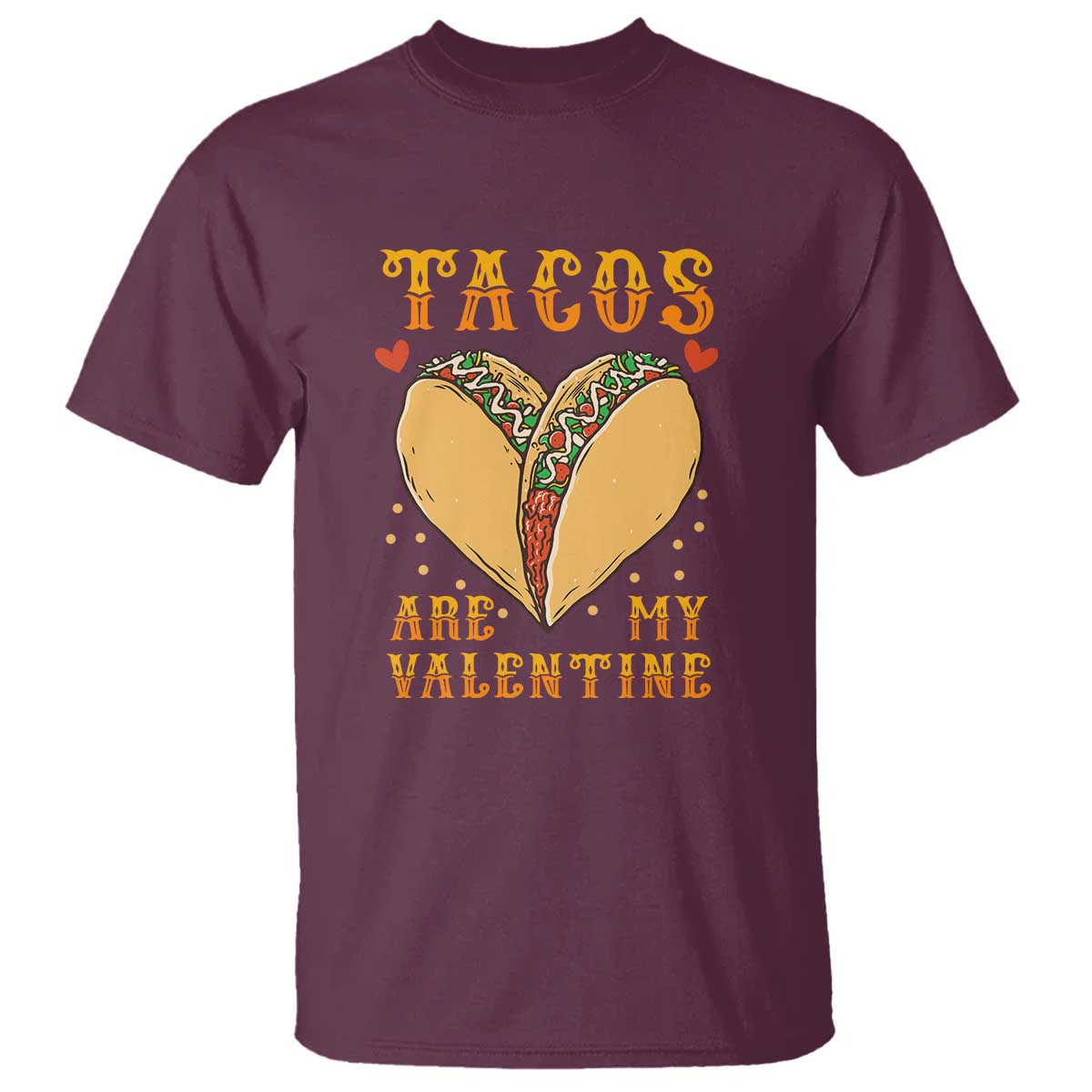 Funny Tacos Are My Valentine T Shirt Valentine's Day Mexican Food TS11 Maroon Print Your Wear