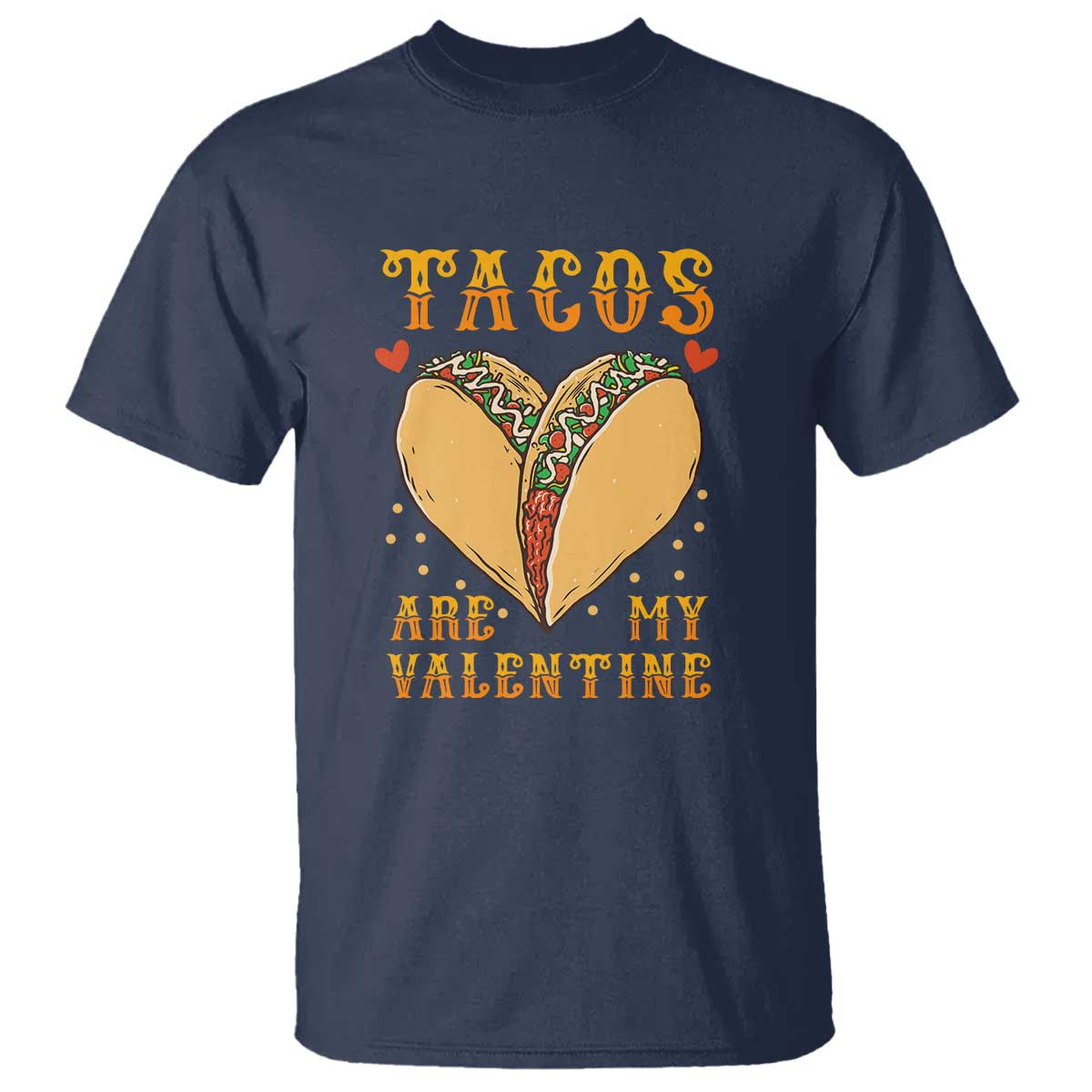 Funny Tacos Are My Valentine T Shirt Valentine's Day Mexican Food TS11 Navy Print Your Wear