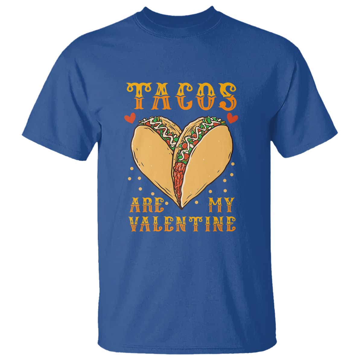 Funny Tacos Are My Valentine T Shirt Valentine's Day Mexican Food TS11 Royal Blue Print Your Wear