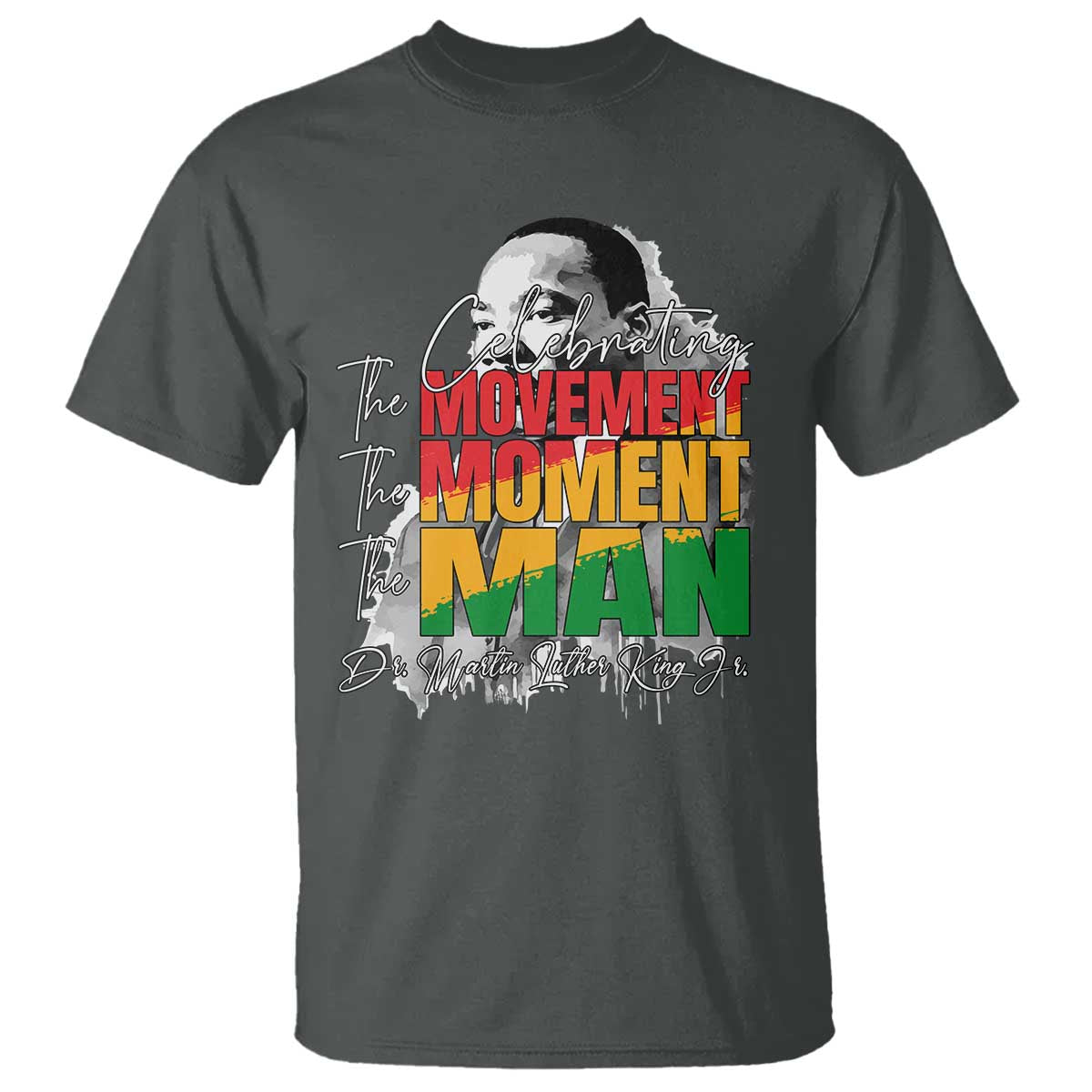Dr Martin Luther King Jr T Shirt Celebrating The Movement Moment The Man TS11 Dark Heather Print Your Wear