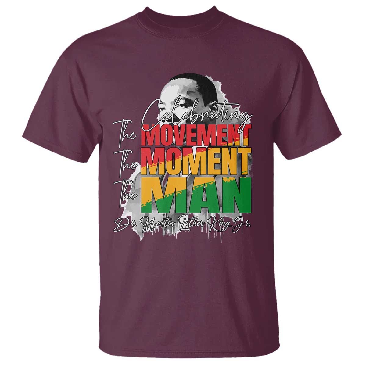 Dr Martin Luther King Jr T Shirt Celebrating The Movement Moment The Man TS11 Maroon Print Your Wear