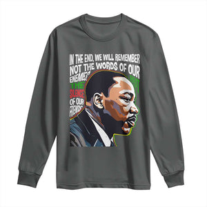 MLK Quotes In The End We Will Remember Not The Words Of Our Enemies Long Sleeve Shirt Martin Luther King Black History Month TS11 Dark Heather Print Your Wear