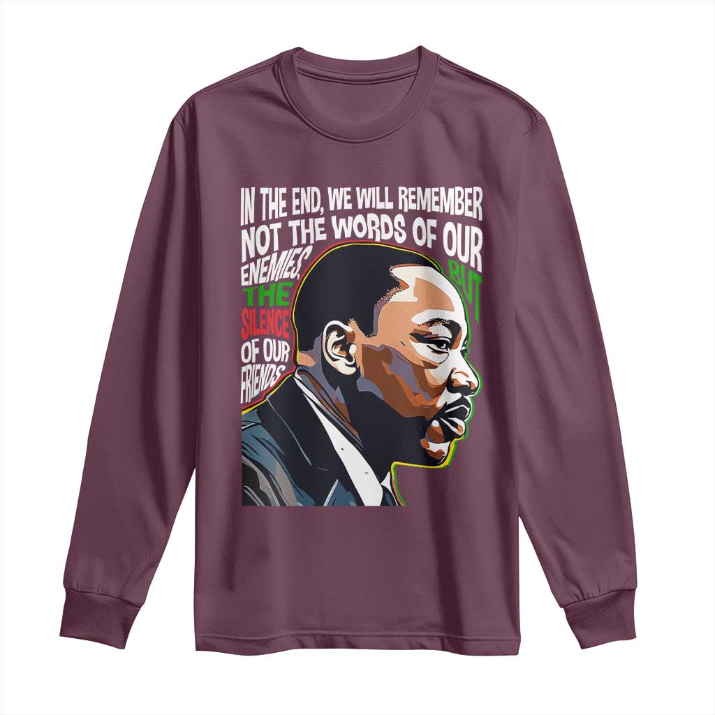 MLK Quotes In The End We Will Remember Not The Words Of Our Enemies Long Sleeve Shirt Martin Luther King Black History Month TS11 Maroon Print Your Wear